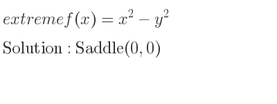 The extreme f(x)=x^2-y^2 is Saddle(0,0)